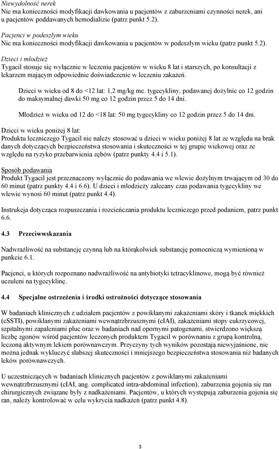 Dzieci i młodzież Tygacil stosuje się wyłącznie w leczeniu pacjentów w wieku 8 lat i starszych, po konsultacji z lekarzem mającym odpowiednie doświadczenie w leczeniu zakażeń.