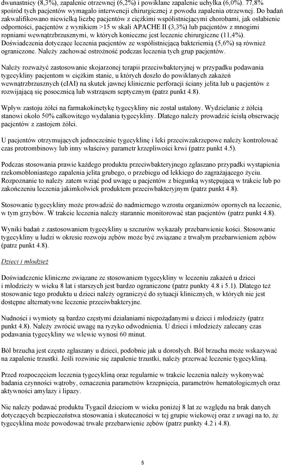 ropniami wewnątrzbrzusznymi, w których konieczne jest leczenie chirurgiczne (11,4%). Doświadczenia dotyczące leczenia pacjentów ze współistniejącą bakteriemią (5,6%) są również ograniczone.