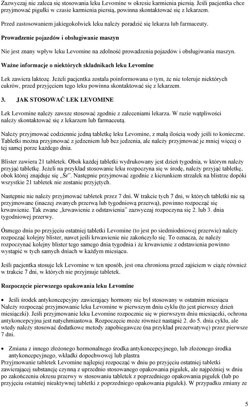 Prowadzenie pojazdów i obsługiwanie maszyn Nie jest znany wpływ leku Levomine na zdolność prowadzenia pojazdów i obsługiwania maszyn.