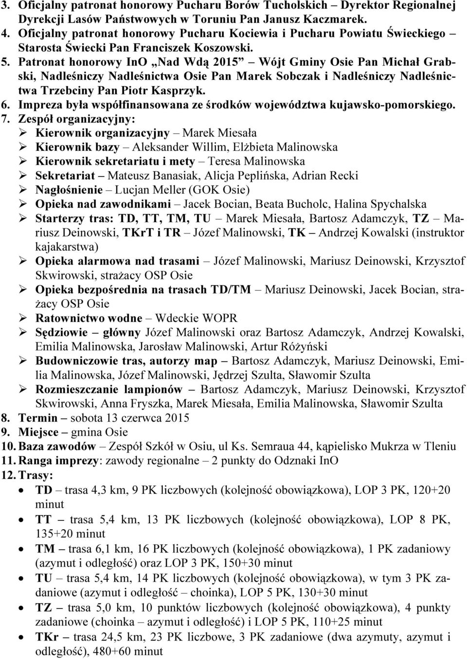 Patronat honorowy InO Nad Wdą 2015 Wójt Gminy Osie Pan Michał Grabski, Nadleśniczy Nadleśnictwa Osie Pan Marek Sobczak i Nadleśniczy Nadleśnictwa Trzebciny Pan Piotr Kasprzyk.