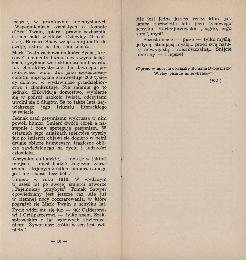 Mark Twain zachowa do końca życia kresowe" elementy humoru w swych książkach, ryzykanctwo i skłonność do hazardu, tak charakterystyczne dla dawnego poszukiwacza złota.