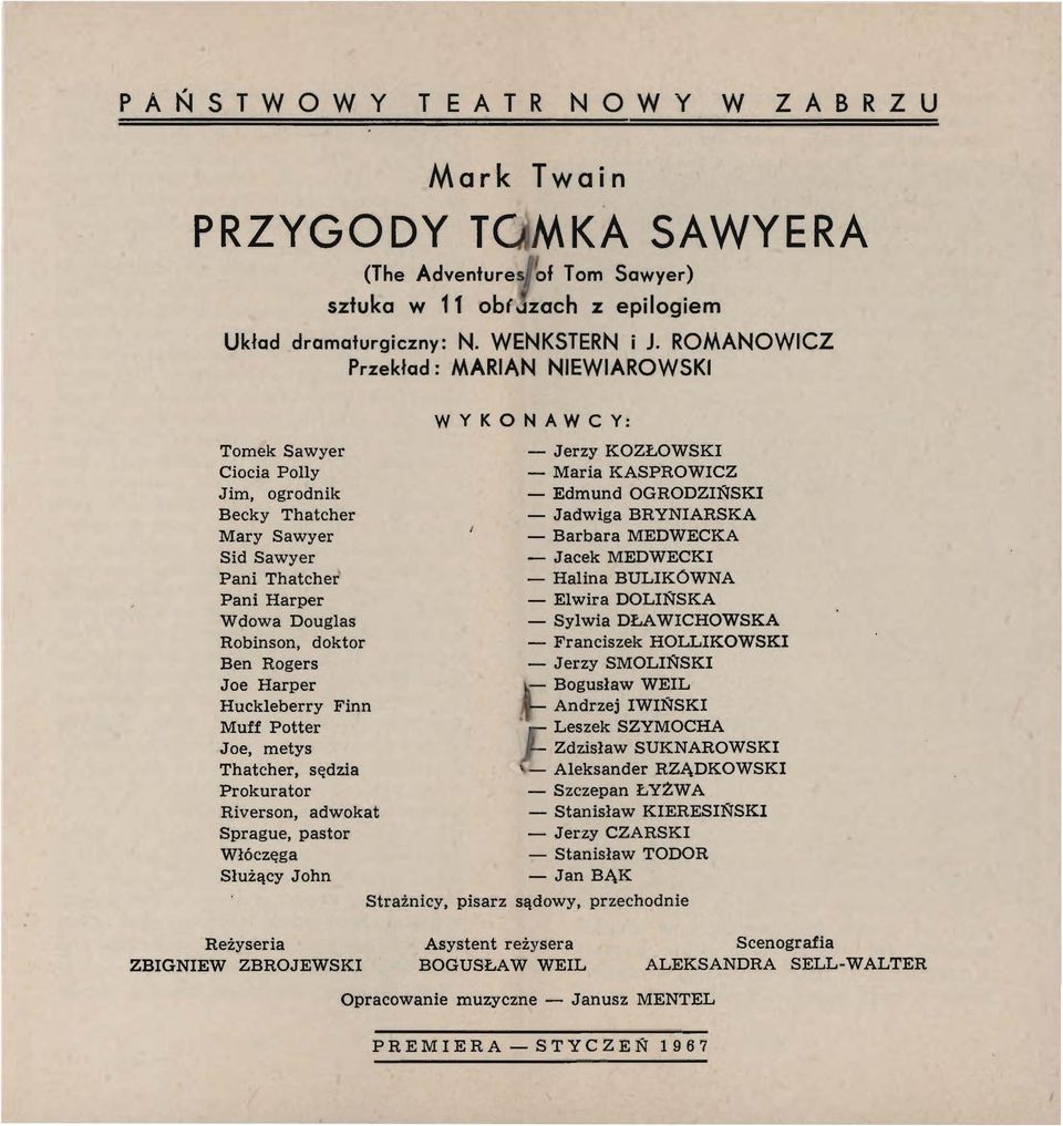 Huckleberry Finn Muff Potter Joe, metys Thatcher, sędzia Prokurator Riverson, adwokat Sprague, pastor Włóczęga Służący John WYK O N A WCY: - Jerzy KOZŁOWSKI - Maria KASPROWICZ - Edmund OGRODZIŃSKI -