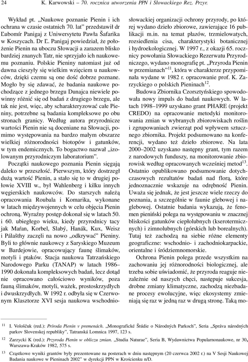 Panigaj powiedział, że położenie Pienin na uboczu Słowacji a zarazem blisko bardziej znanych Tatr, nie sprzyjało ich naukowemu poznaniu.