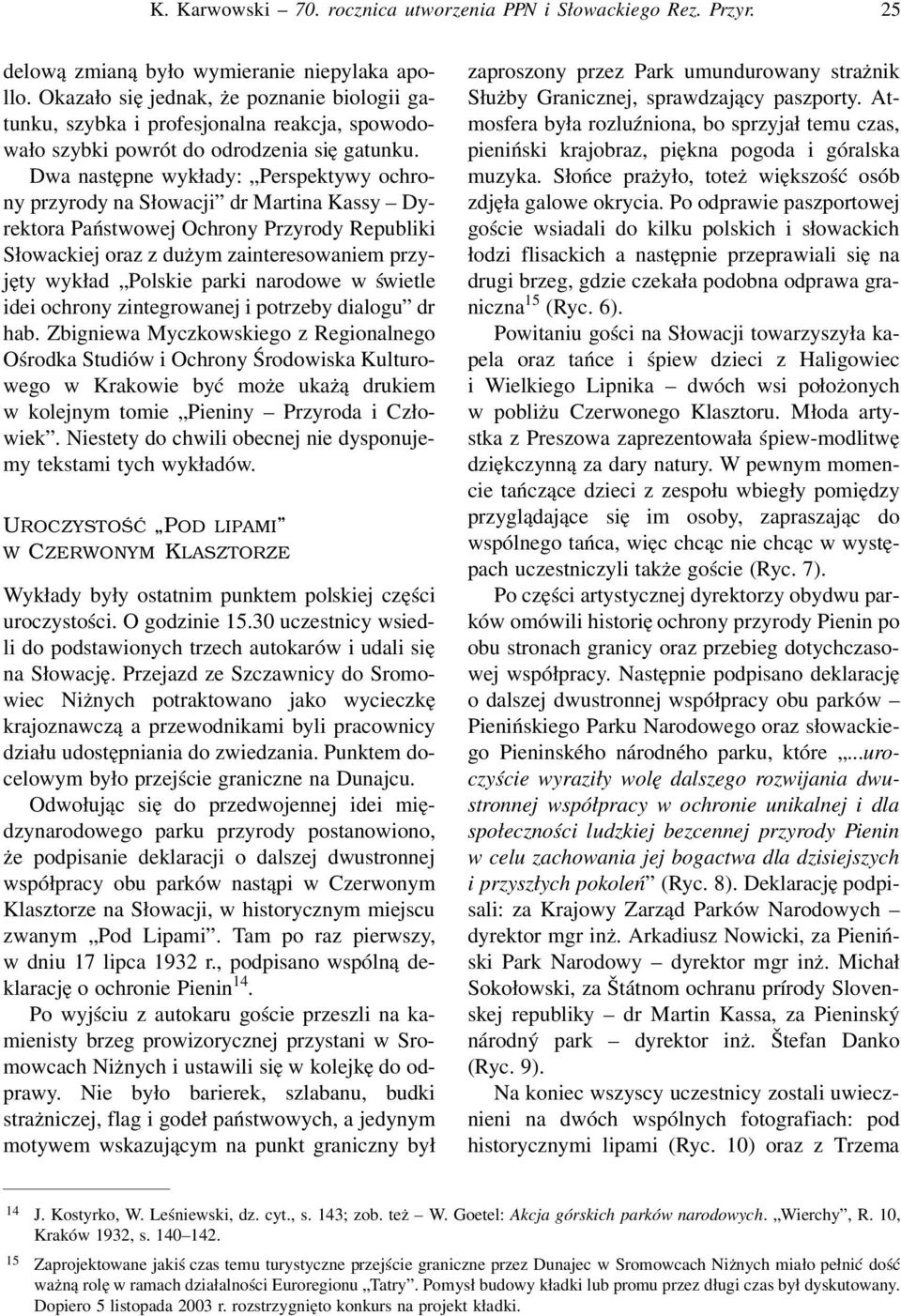 Dwa następne wykłady: Perspektywy ochrony przyrody na Słowacji dr Martina Kassy Dyrektora Państwowej Ochrony Przyrody Republiki Słowackiej oraz z dużym zainteresowaniem przyjęty wykład Polskie parki