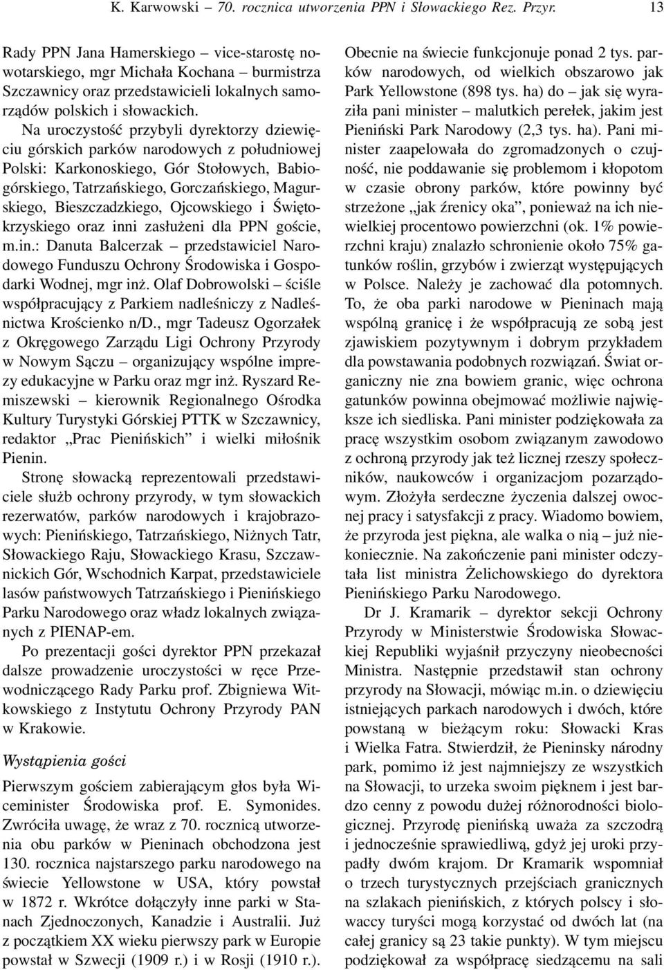 Na uroczystość przybyli dyrektorzy dziewięciu górskich parków narodowych z południowej Polski: Karkonoskiego, Gór Stołowych, Babiogórskiego, Tatrzańskiego, Gorczańskiego, Magurskiego,
