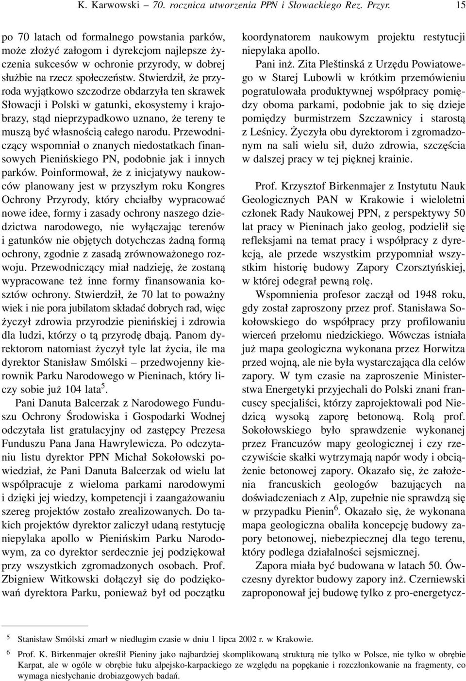 Stwierdził, że przyroda wyjątkowo szczodrze obdarzyła ten skrawek Słowacji i Polski w gatunki, ekosystemy i krajobrazy, stąd nieprzypadkowo uznano, że tereny te muszą być własnością całego narodu.