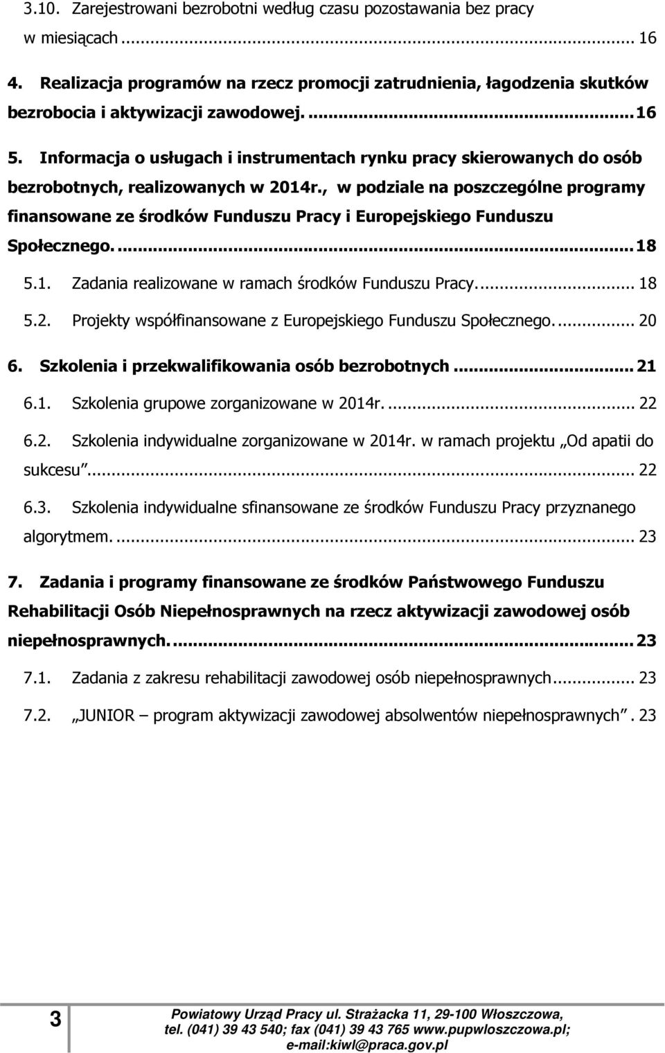 , w podziale na poszczególne programy finansowane ze środków Funduszu Pracy i Europejskiego Funduszu Społecznego.... 18 5.1. Zadania realizowane w ramach środków Funduszu Pracy.... 18 5.2.