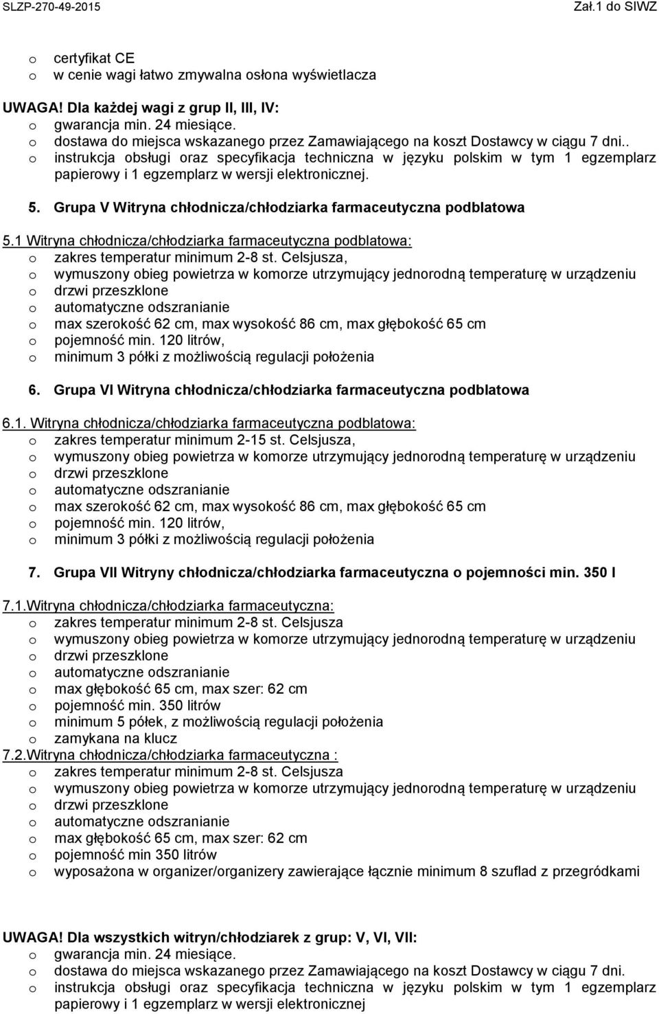 Celsjusza, o max szerokość 62 cm, max wysokość 86 cm, max głębokość 65 cm o pojemność min. 120 litrów, o minimum 3 półki z możliwością regulacji położenia 6.