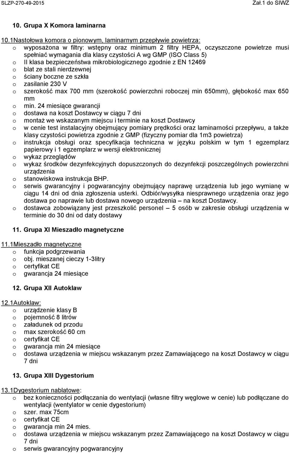 (ISO Class 5) o II klasa bezpieczeństwa mikrobiologicznego zgodnie z EN 12469 o blat ze stali nierdzewnej o ściany boczne ze szkła o zasilanie 230 V o szerokość max 700 mm (szerokość powierzchni