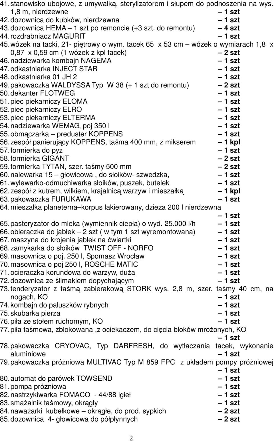 odkastniarka INJECT STAR 48. odkastniarka 01 JH 2 49. pakowaczka WALDYSSA Typ W 38 (+ 1 szt do remontu) 50. dekanter FLOTWEG 51. piec piekarniczy ELOMA 52. piec piekarniczy ELRO 53.