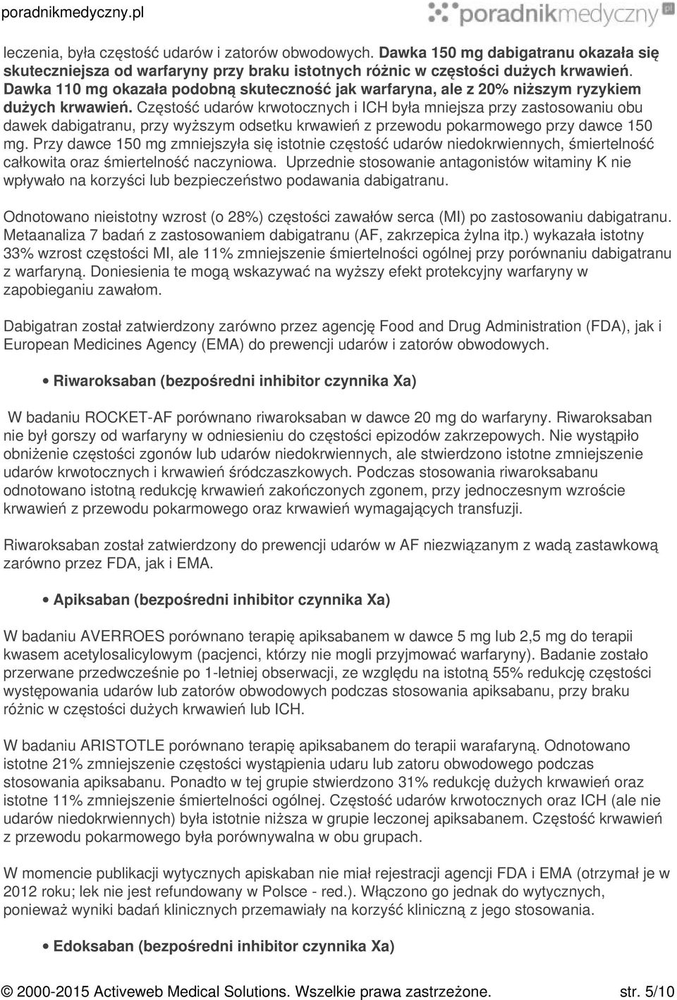 Częstość udarów krwotocznych i ICH była mniejsza przy zastosowaniu obu dawek dabigatranu, przy wyższym odsetku krwawień z przewodu pokarmowego przy dawce 150 mg.