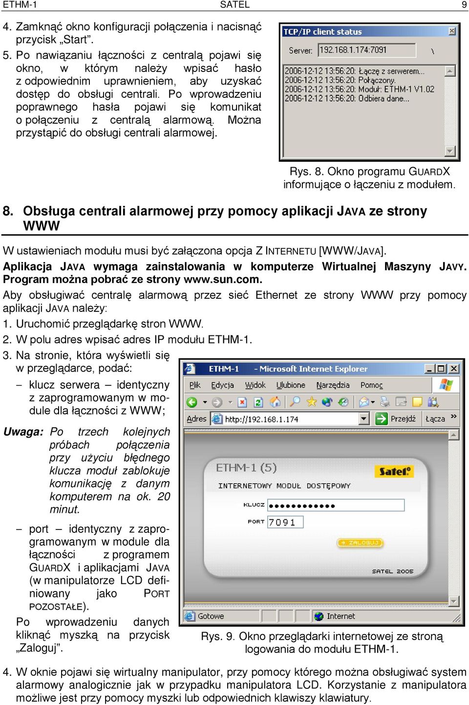 Po wprowadzeniu poprawnego hasła pojawi się komunikat o połączeniu z centralą alarmową. Można przystąpić do obsługi centrali alarmowej. 8.