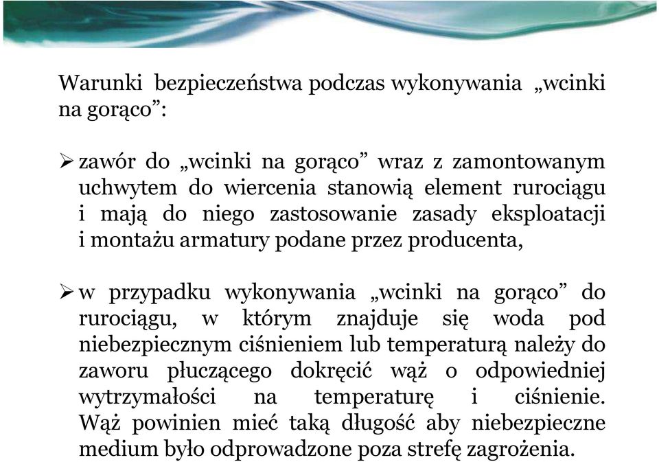 na gorąco do rurociągu, w którym znajduje się woda pod niebezpiecznym ciśnieniem lub temperaturą należy do zaworu płuczącego dokręcić wąż o