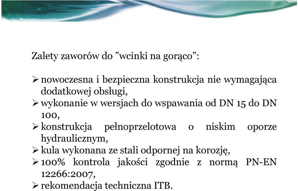 konstrukcja pełnoprzelotowa o niskim oporze hydraulicznym, kula wykonana ze stali