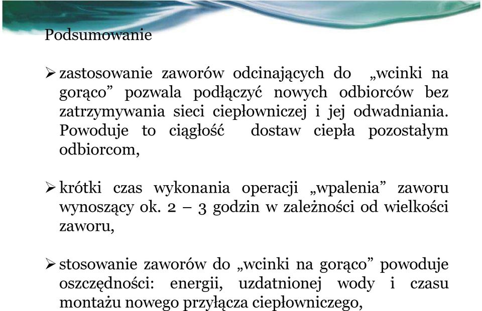 Powoduje to ciągłość dostaw ciepła pozostałym odbiorcom, krótki czas wykonania operacji wpalenia zaworu wynoszący