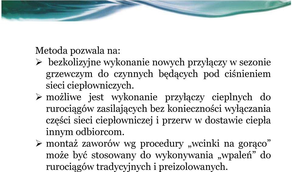 możliwe jest wykonanie przyłączy cieplnych do rurociągów zasilających bez konieczności wyłączania części