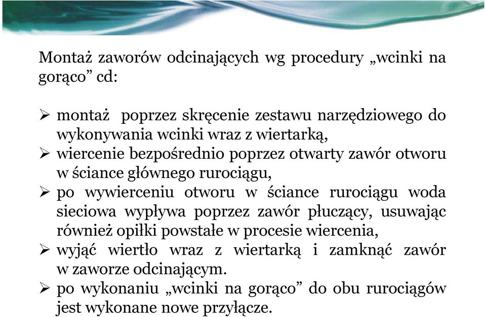 ściance rurociągu woda sieciowa wypływa poprzez zawór płuczący, usuwając również opiłki powstałe w procesie wiercenia, wyjąć