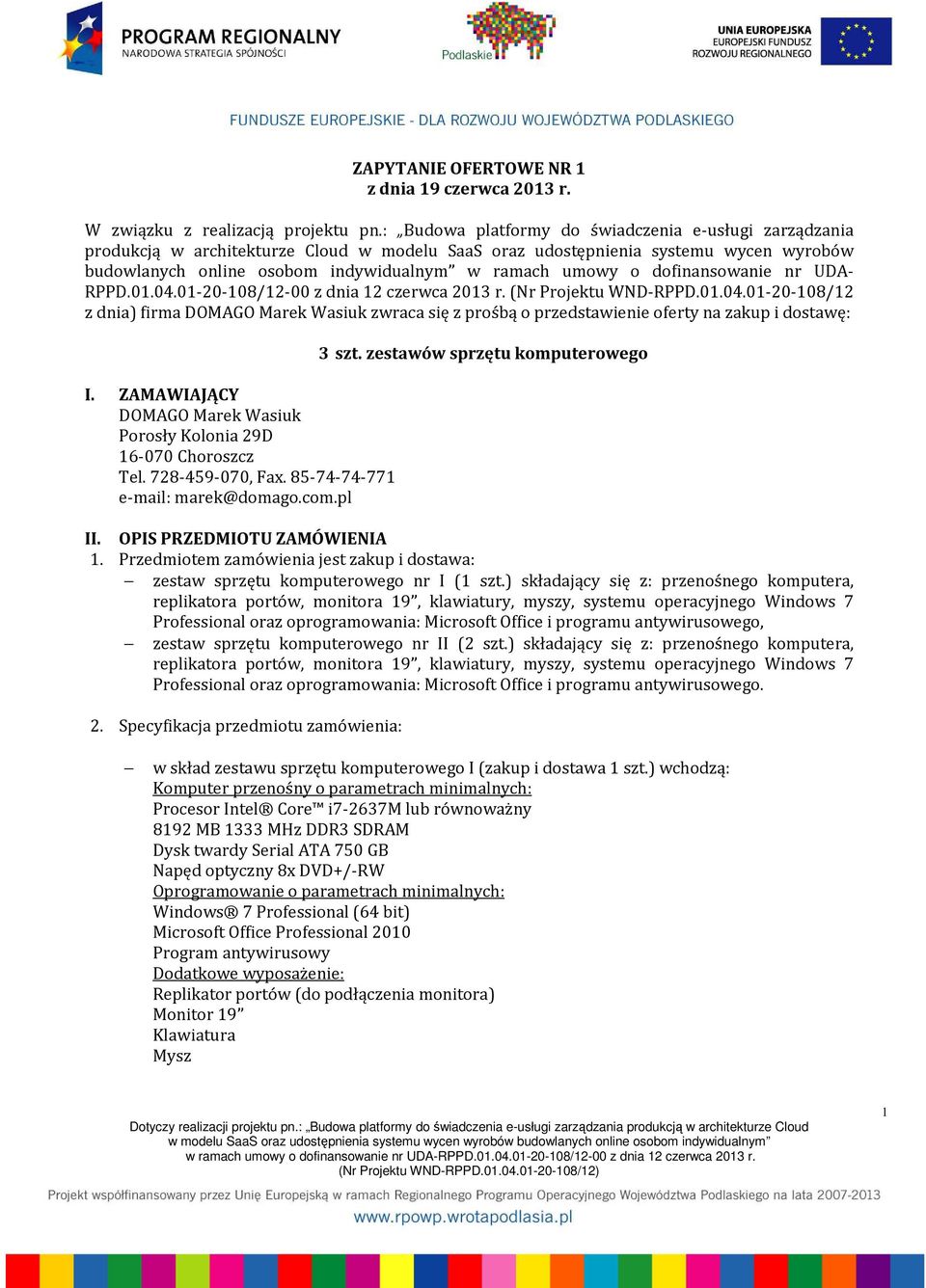 dofinansowanie nr UDA- RPPD.01.04.01-20-108/12-00 z dnia 12 czerwca 2013 r. (Nr Projektu WND-RPPD.01.04.01-20-108/12 z dnia) firma DOMAGO Marek Wasiuk zwraca się z prośbą o przedstawienie oferty na zakup i dostawę: I.