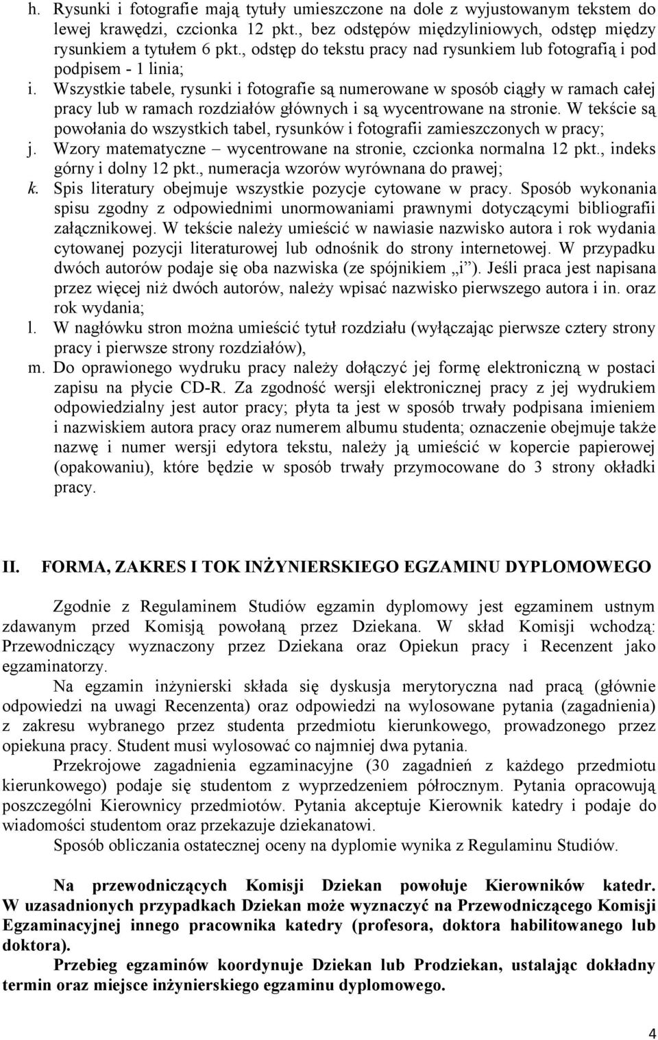 Wszystkie tabele, rysunki i fotografie są numerowane w sposób ciągły w ramach całej pracy lub w ramach rozdziałów głównych i są wycentrowane na stronie.