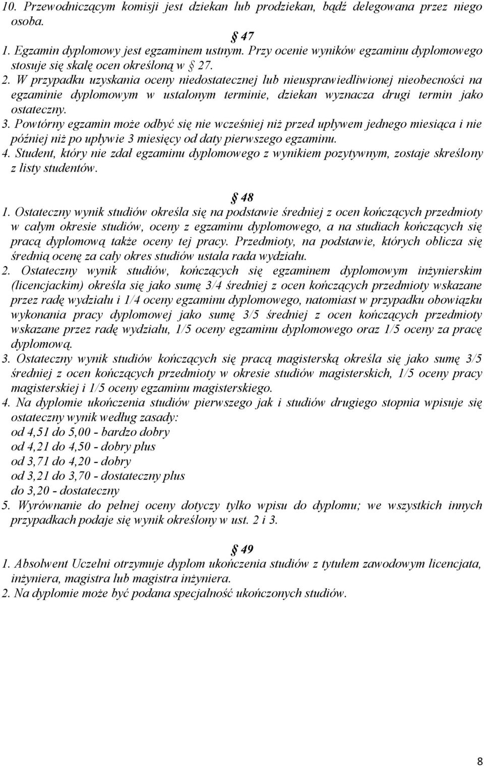 . 2. W przypadku uzyskania oceny niedostatecznej lub nieusprawiedliwionej nieobecności na egzaminie dyplomowym w ustalonym terminie, dziekan wyznacza drugi termin jako ostateczny. 3.