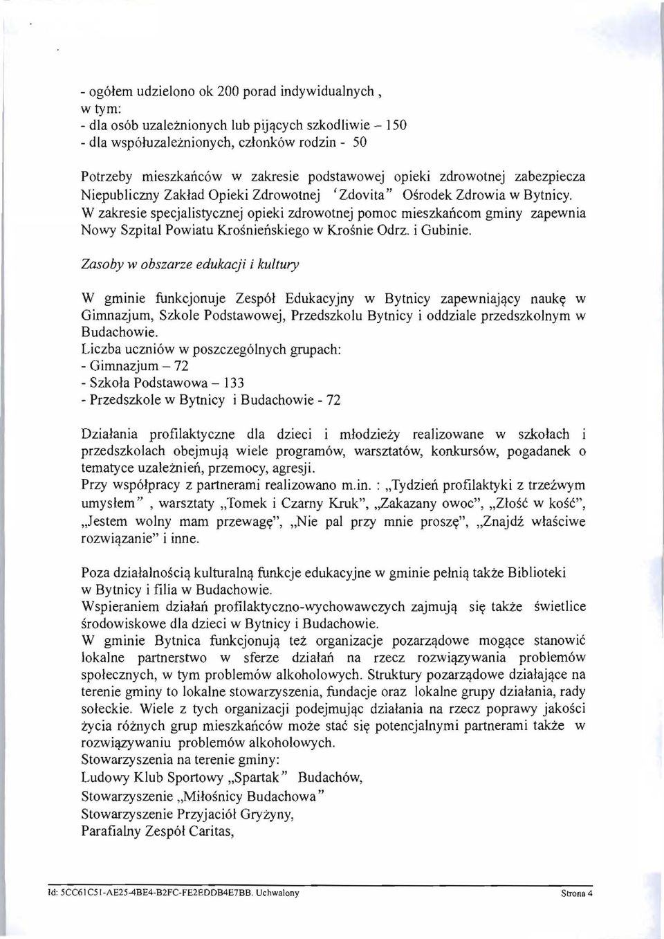 W zakresie specjalistycznej opieki zdrowotnej pomoc mieszkaiicom gminy zapewma Nowy Szpital Powiatu Krosnieiiskiego w Krosnie Odrz. i Gubinie.
