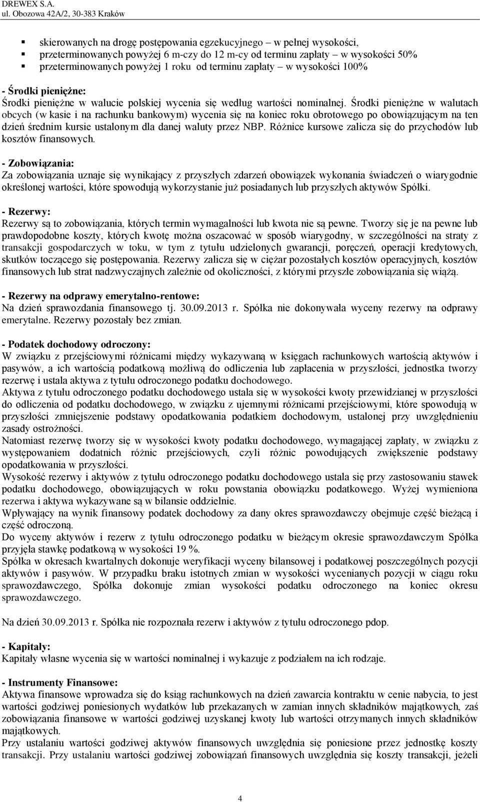 Środki pieniężne w walutach obcych (w kasie i na rachunku bankowym) wycenia się na koniec roku obrotowego po obowiązującym na ten dzień średnim kursie ustalonym dla danej waluty przez NBP.
