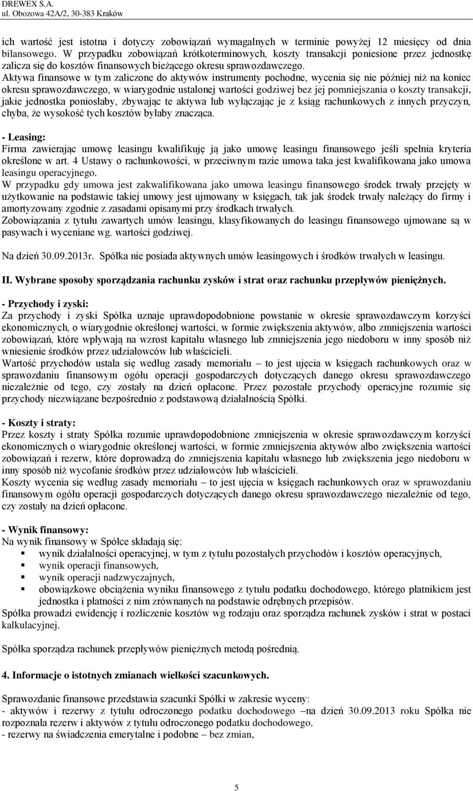 Aktywa finansowe w tym zaliczone do aktywów instrumenty pochodne, wycenia się nie później niż na koniec okresu sprawozdawczego, w wiarygodnie ustalonej wartości godziwej bez jej pomniejszania o