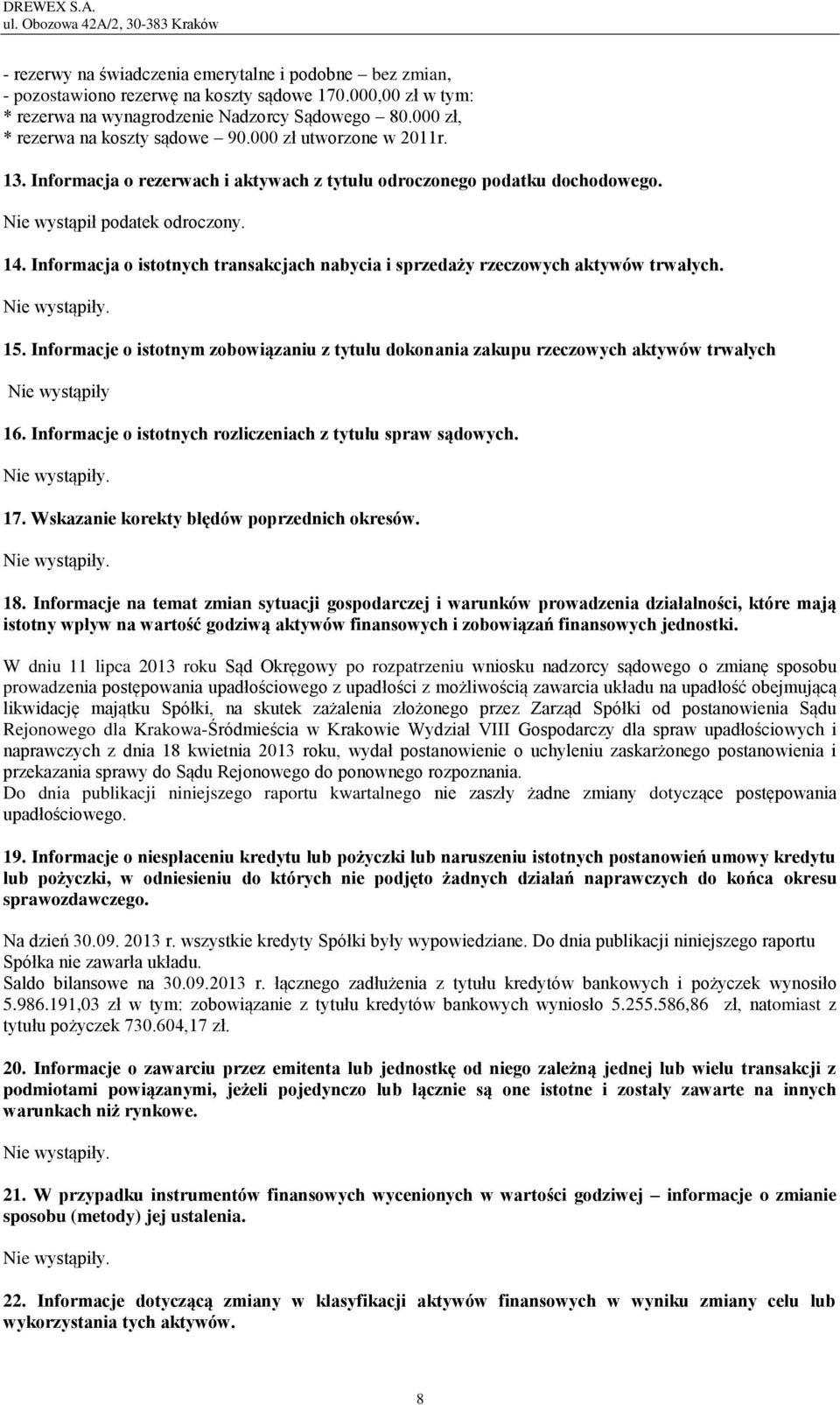 Informacja o istotnych transakcjach nabycia i sprzedaży rzeczowych aktywów trwałych. 15. Informacje o istotnym zobowiązaniu z tytułu dokonania zakupu rzeczowych aktywów trwałych Nie wystąpiły 16.