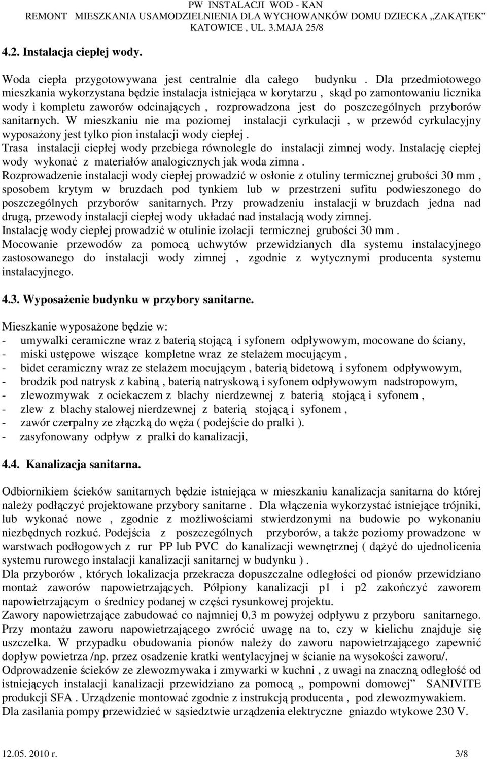 sanitarnych. W mieszkaniu nie ma poziomej instalacji cyrkulacji, w przewód cyrkulacyjny wyposaŝony jest tylko pion instalacji wody ciepłej.