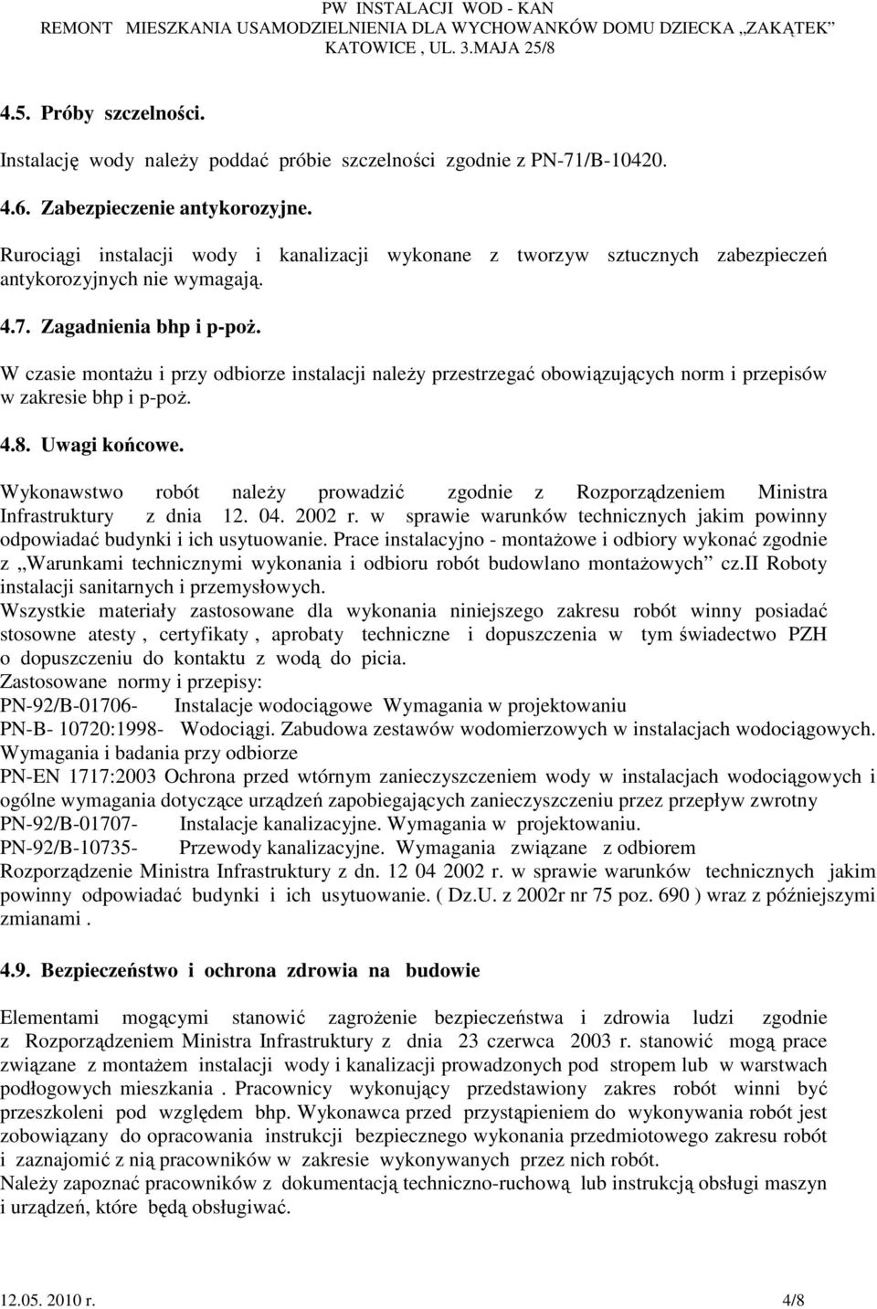 W czasie montaŝu i przy odbiorze instalacji naleŝy przestrzegać obowiązujących norm i przepisów w zakresie bhp i p-poŝ. 4.8. Uwagi końcowe.