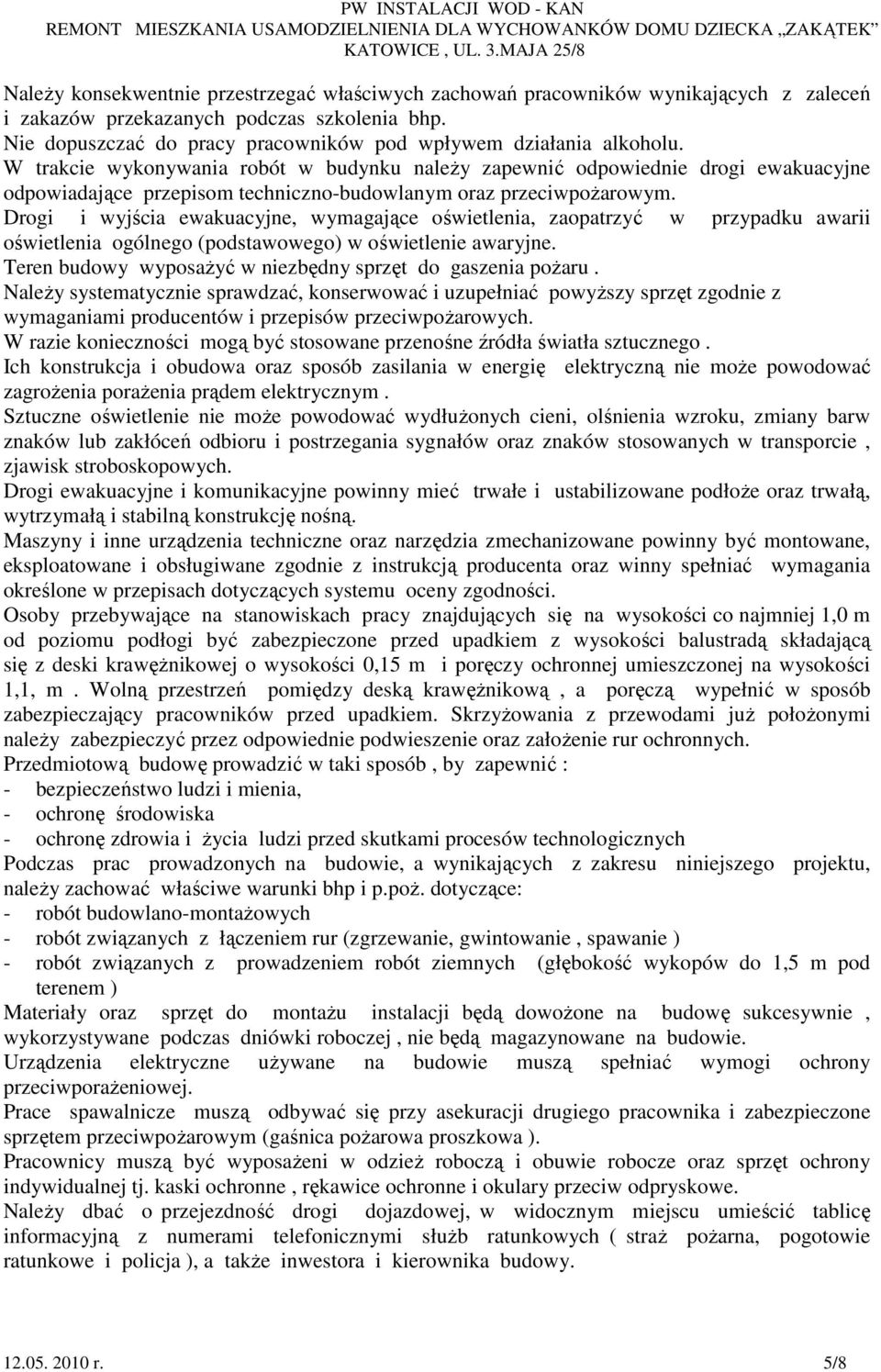 W trakcie wykonywania robót w budynku naleŝy zapewnić odpowiednie drogi ewakuacyjne odpowiadające przepisom techniczno-budowlanym oraz przeciwpoŝarowym.