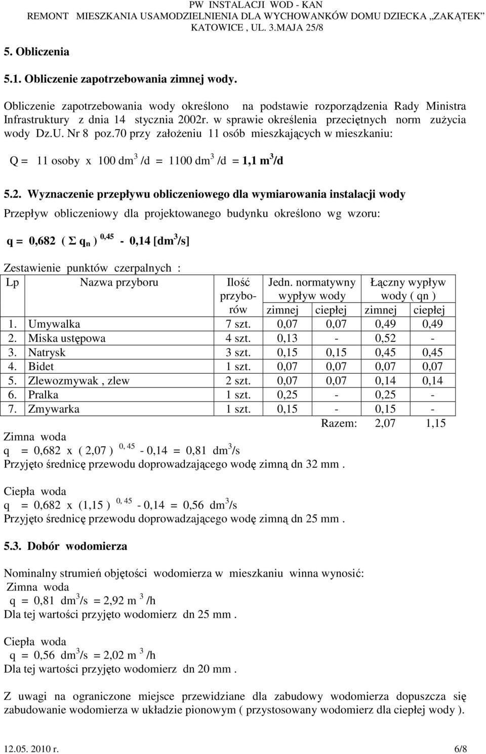 Wyznaczenie przepływu obliczeniowego dla wymiarowania instalacji wody Przepływ obliczeniowy dla projektowanego budynku określono wg wzoru: q = 0,682 ( Σ q n ) 0,45-0,14 [dm 3 /s] Zestawienie punktów