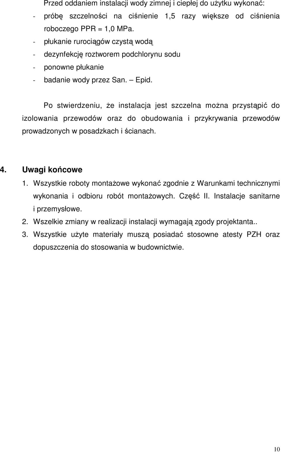 Po stwierdzeniu, Ŝe instalacja jest szczelna moŝna przystąpić do izolowania przewodów oraz do obudowania i przykrywania przewodów prowadzonych w posadzkach i ścianach. 4. Uwagi końcowe 1.