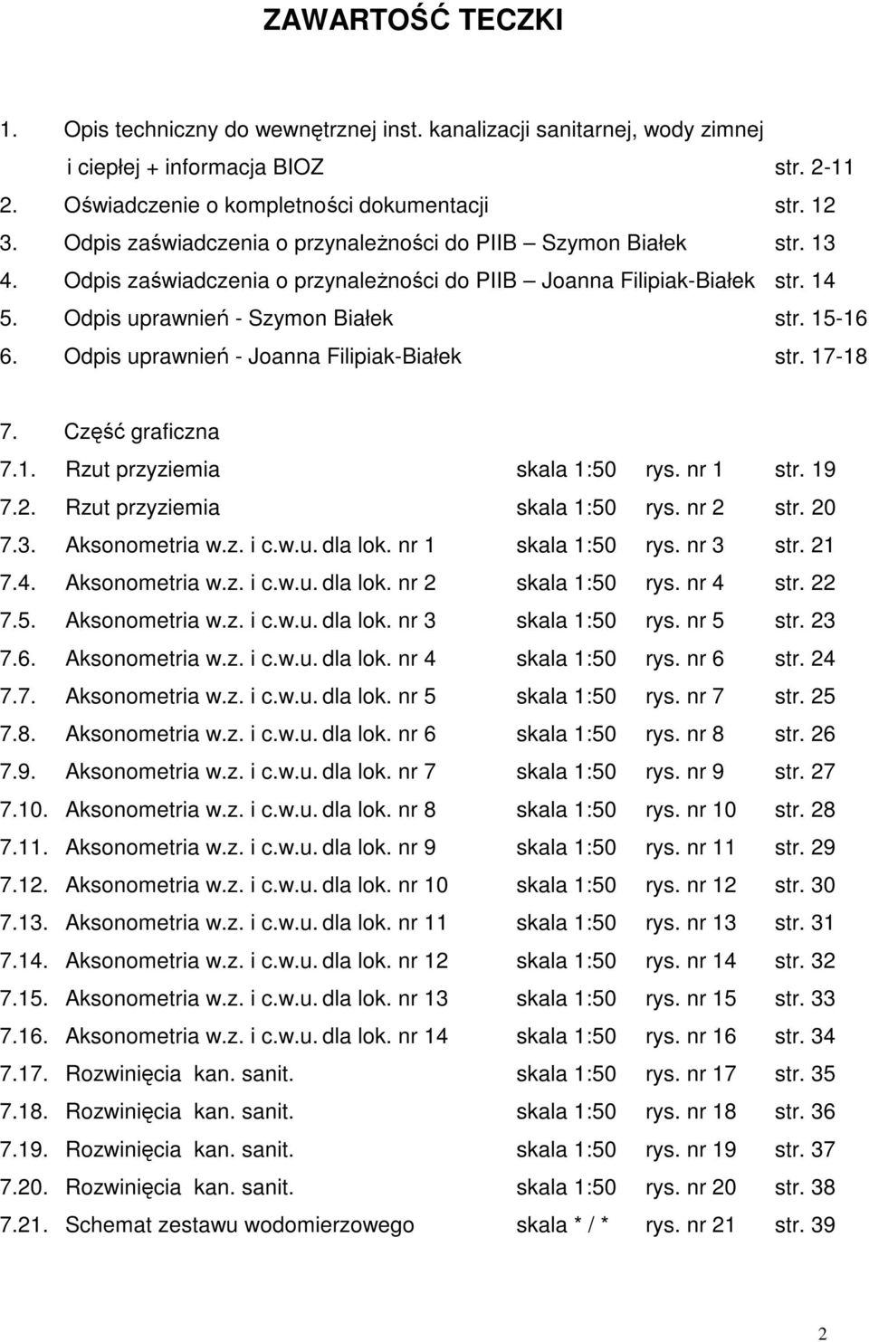 Odpis uprawnień - Joanna Filipiak-Białek str. 17-18 7. Część graficzna 7.1. Rzut przyziemia skala 1:50 rys. nr 1 str. 19 7.2. Rzut przyziemia skala 1:50 rys. nr 2 str. 20 7.3. Aksonometria w.z. i c.w.u. dla lok.