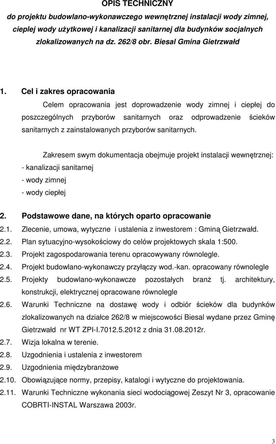 Cel i zakres opracowania Celem opracowania jest doprowadzenie wody zimnej i ciepłej do poszczególnych przyborów sanitarnych oraz odprowadzenie ścieków sanitarnych z zainstalowanych przyborów