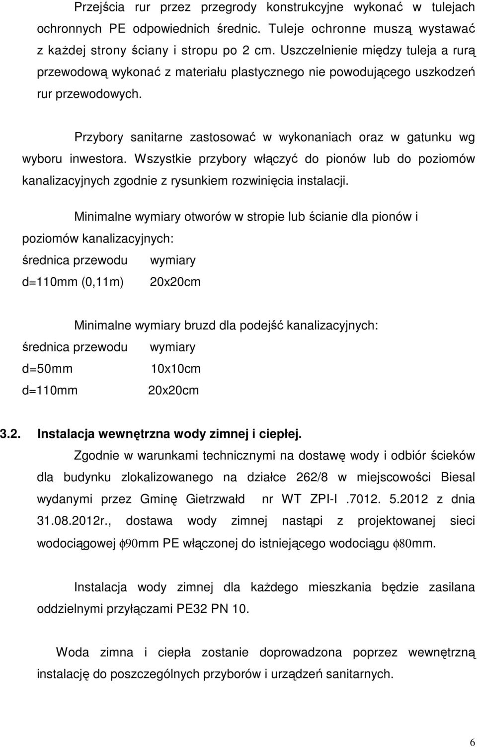 Przybory sanitarne zastosować w wykonaniach oraz w gatunku wg wyboru inwestora. Wszystkie przybory włączyć do pionów lub do poziomów kanalizacyjnych zgodnie z rysunkiem rozwinięcia instalacji.