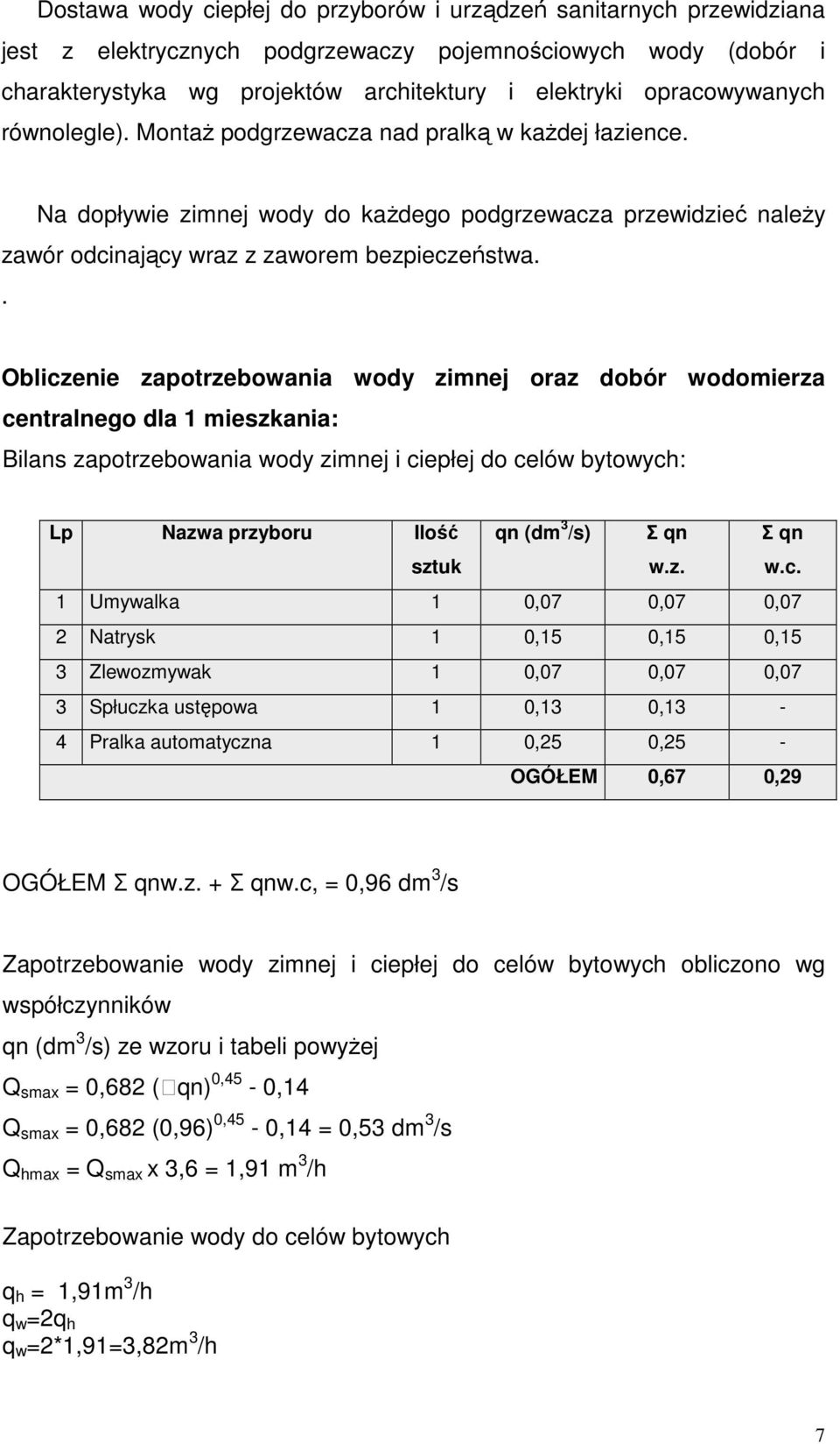 . Obliczenie zapotrzebowania wody zimnej oraz dobór wodomierza centralnego dla 1 mieszkania: Bilans zapotrzebowania wody zimnej i ciepłej do celów bytowych: Lp Nazwa przyboru Ilość sztuk qn (dm 3 /s)