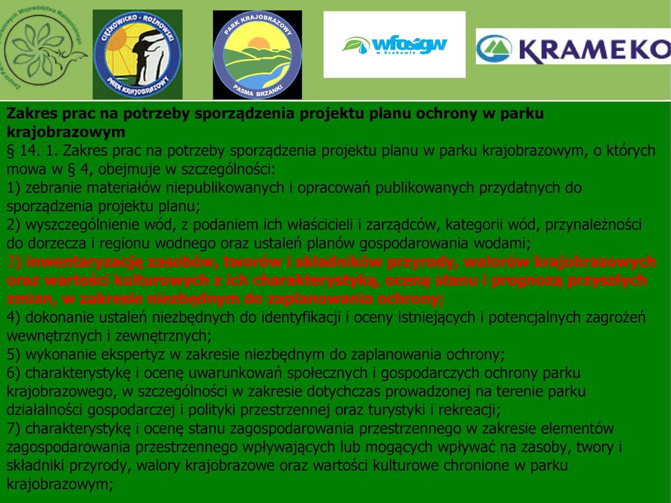 przydatnych do sporządzenia projektu planu; 2) wyszczególnienie wód, z podaniem ich właścicieli i zarządców, kategorii wód, przynależności do dorzecza i regionu wodnego oraz ustaleń planów