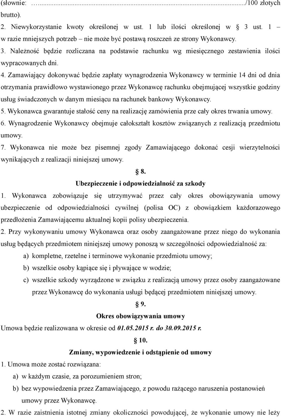 Zamawiający dokonywać będzie zapłaty wynagrodzenia Wykonawcy w terminie 14 dni od dnia otrzymania prawidłowo wystawionego przez Wykonawcę rachunku obejmującej wszystkie godziny usług świadczonych w