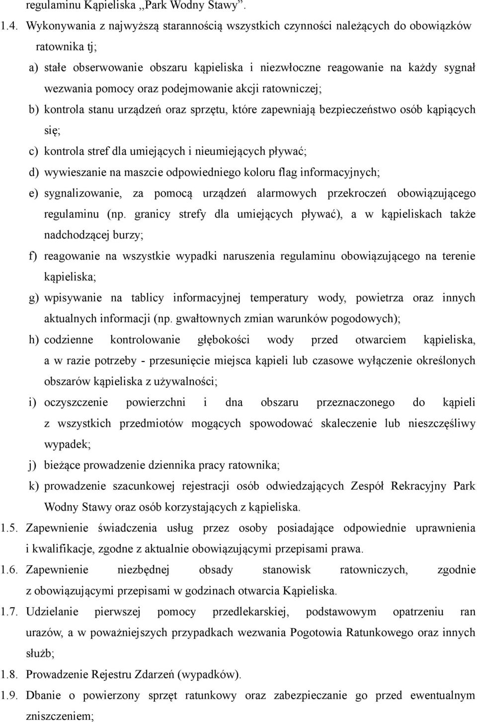 podejmowanie akcji ratowniczej; b) kontrola stanu urządzeń oraz sprzętu, które zapewniają bezpieczeństwo osób kąpiących się; c) kontrola stref dla umiejących i nieumiejących pływać; d) wywieszanie na