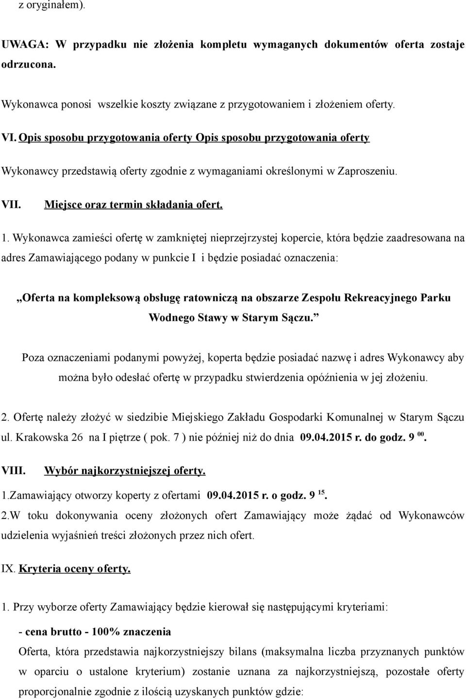 Wykonawca zamieści ofertę w zamkniętej nieprzejrzystej kopercie, która będzie zaadresowana na adres Zamawiającego podany w punkcie I i będzie posiadać oznaczenia: Oferta na kompleksową obsługę