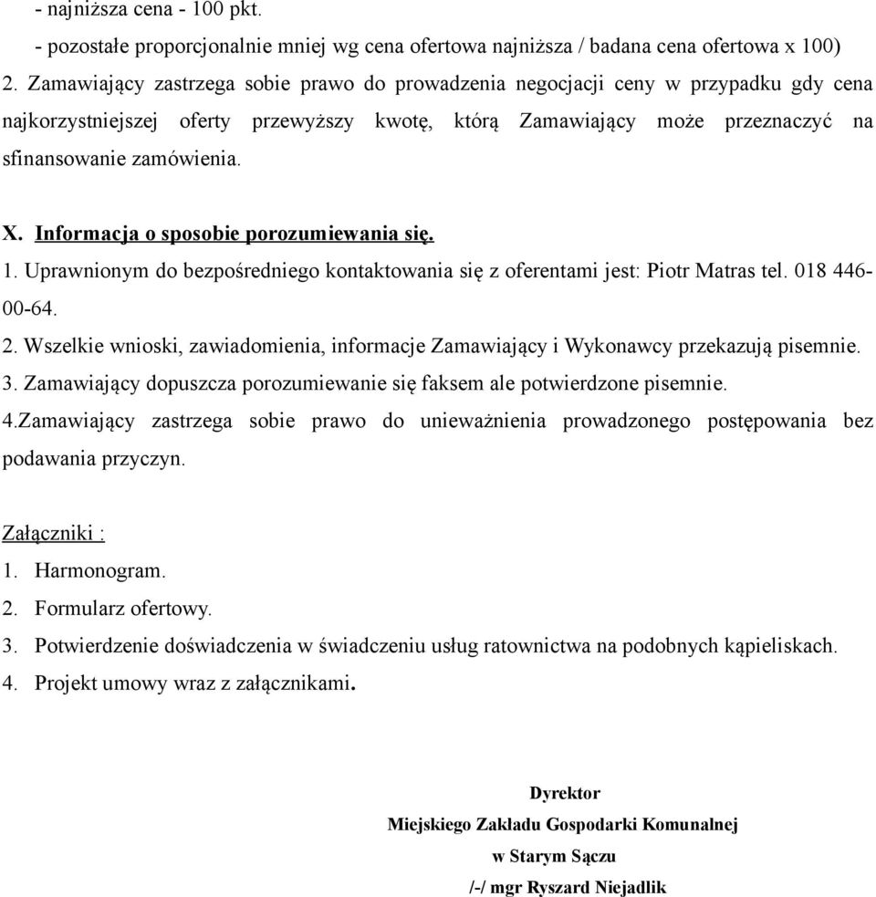 Informacja o sposobie porozumiewania się. 1. Uprawnionym do bezpośredniego kontaktowania się z oferentami jest: Piotr Matras tel. 018 446-00-64. 2.