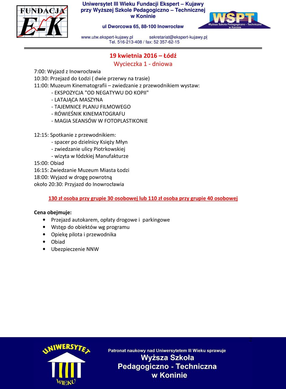 zwiedzanie ulicy Piotrkowskiej - wizyta w łódzkiej Manufakturze 15:00: Obiad 16:15: Zwiedzanie Muzeum Miasta Łodzi 18:00: Wyjazd w drogę powrotną około 20:30: Przyjazd do Inowrocławia 130 zł osoba