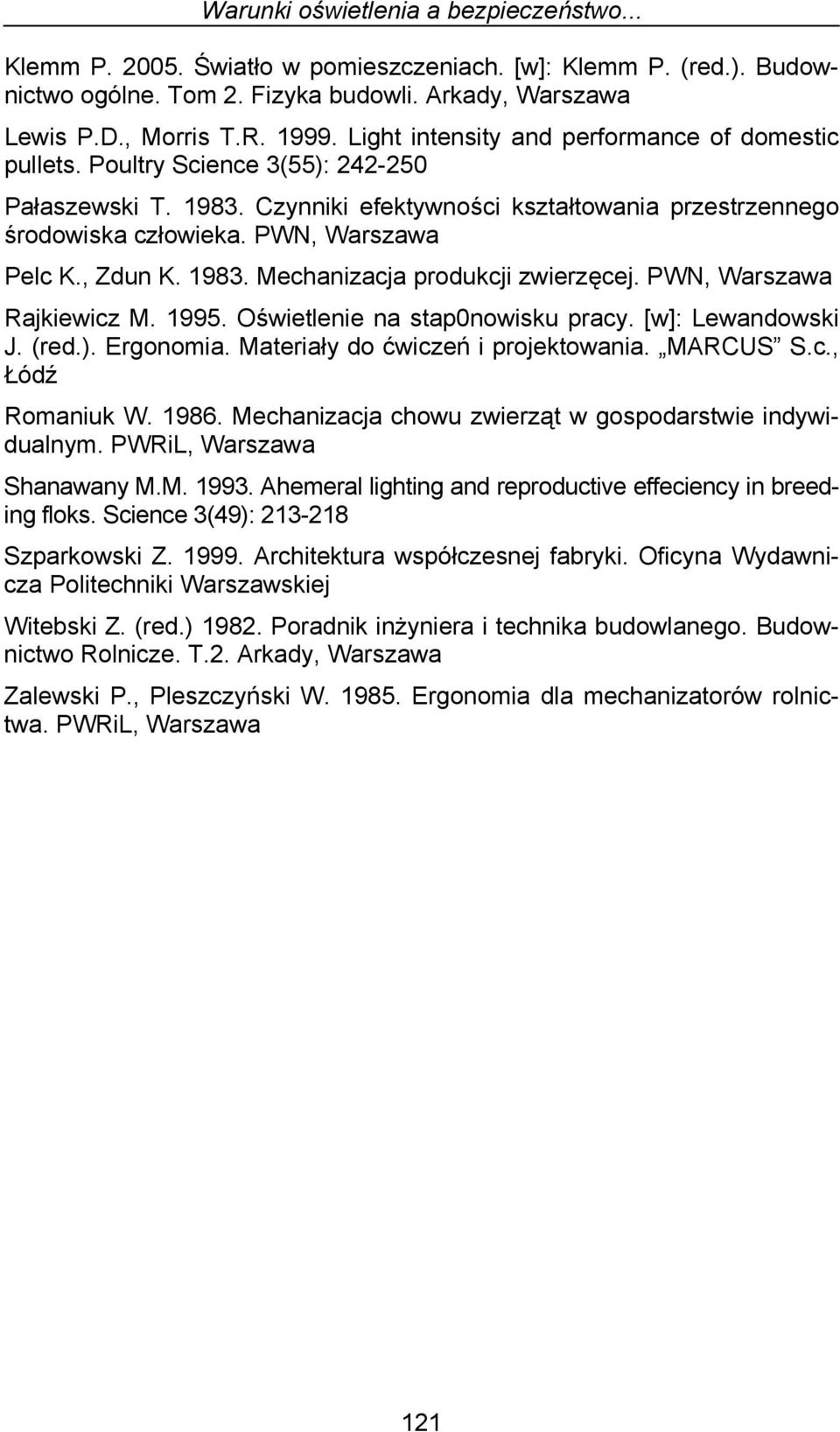 , Zdun K. 1983. Mechanizacja produkcji zwierzęcej. PWN, Warszawa Rajkiewicz M. 1995. Oświetlenie na stap0nowisku pracy. [w]: Lewandowski J. (red.). Ergonomia. Materiały do ćwiczeń i projektowania.