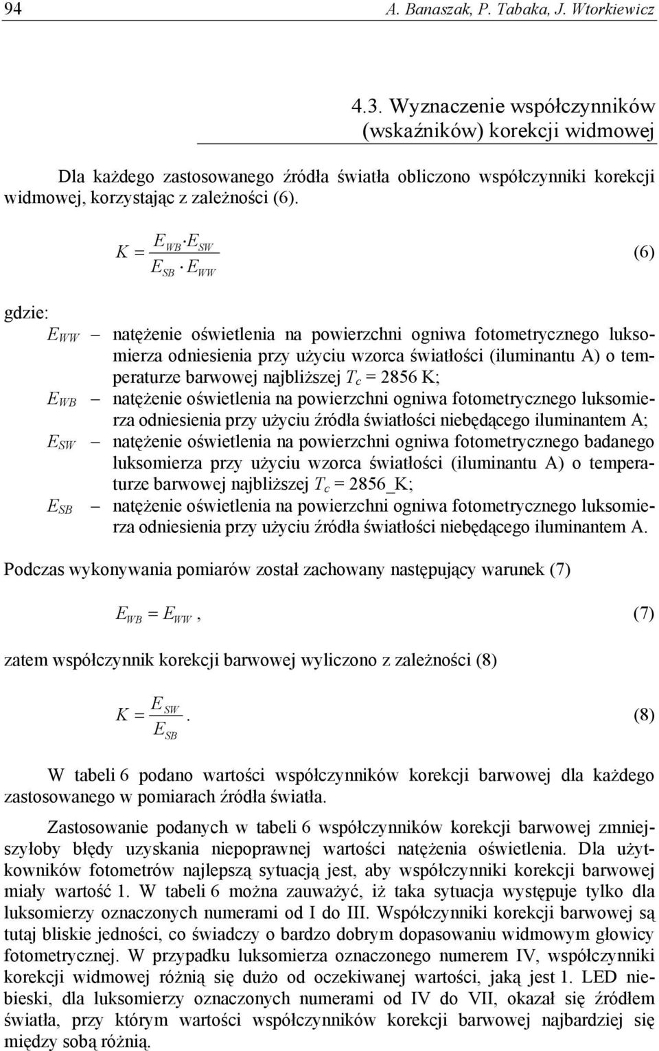 K E E WB SW (6) ESB EWW gdzie: E WW natężenie oświetlenia na powierzchni ogniwa fotometrycznego luksomierza odniesienia przy użyciu wzorca światłości (iluminantu A) o temperaturze barwowej