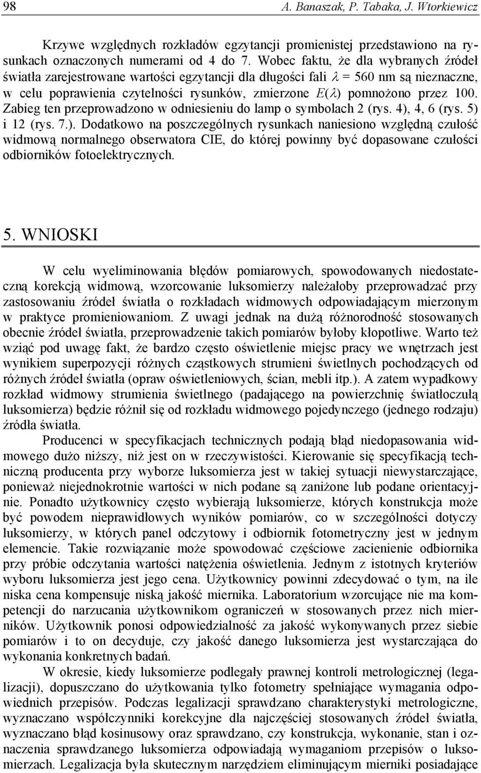 Zabieg ten przeprowadzono w odniesieniu do lamp o symbolach 2 (rys. 4),