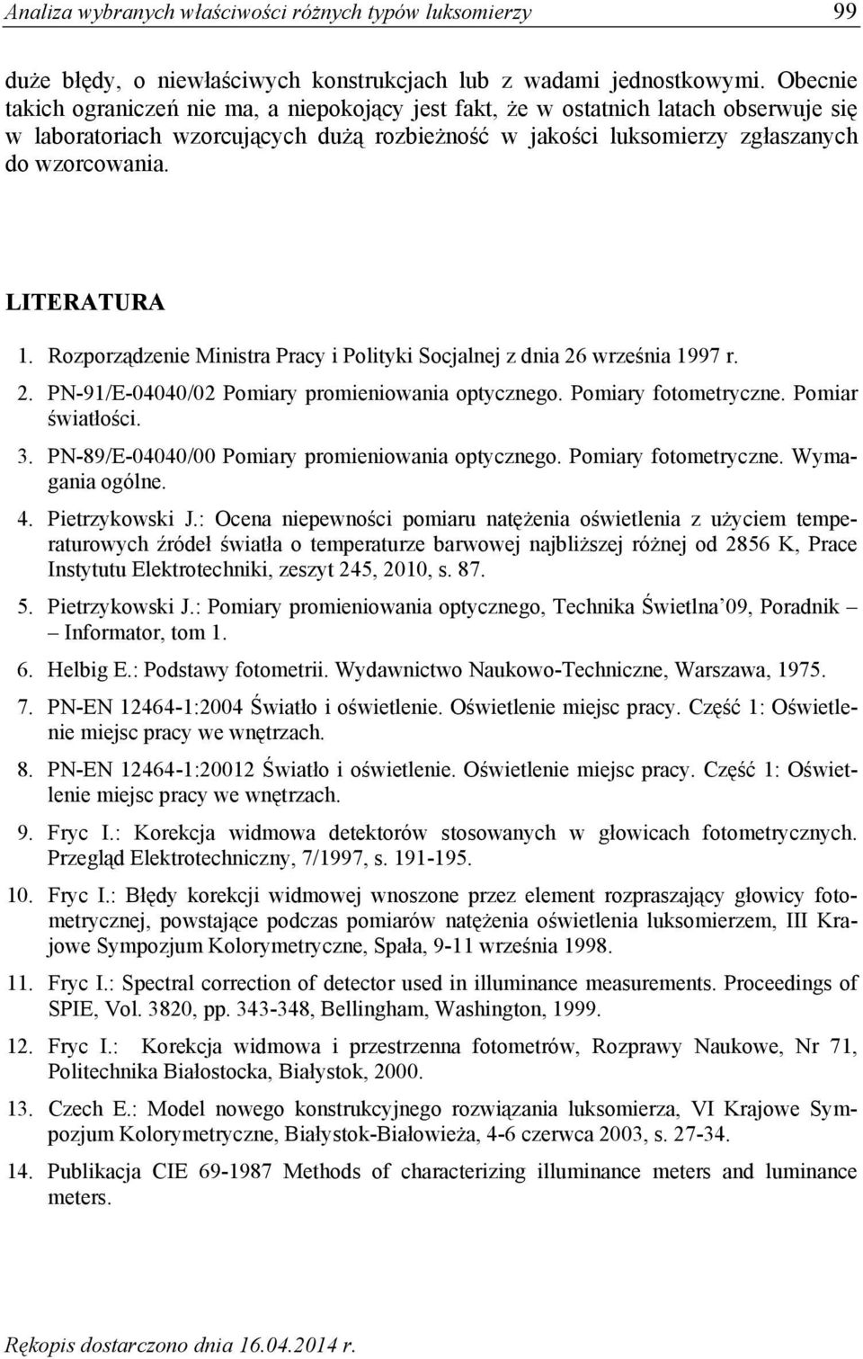 LITERATURA 1. Rozporządzenie Ministra Pracy i Polityki Socjalnej z dnia 26 września 1997 r. 2. PN-91/E-44/2 Pomiary promieniowania optycznego. Pomiary fotometryczne. Pomiar światłości. 3.