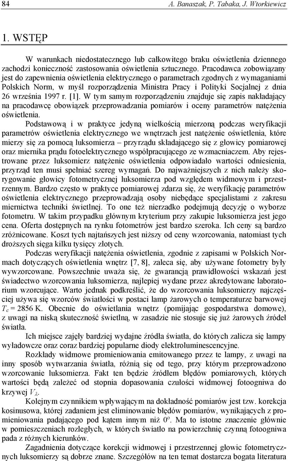 1997 r. [1]. W tym samym rozporządzeniu znajduje się zapis nakładający na pracodawcę obowiązek przeprowadzania pomiarów i oceny parametrów natężenia oświetlenia.