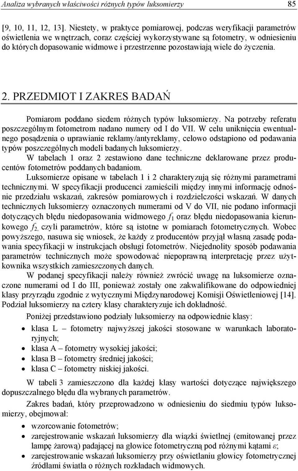 pozostawiają wiele do życzenia. 2. PRZEDMIOT I ZAKRES BADAŃ Pomiarom poddano siedem różnych typów luksomierzy. Na potrzeby referatu poszczególnym fotometrom nadano numery od I do VII.