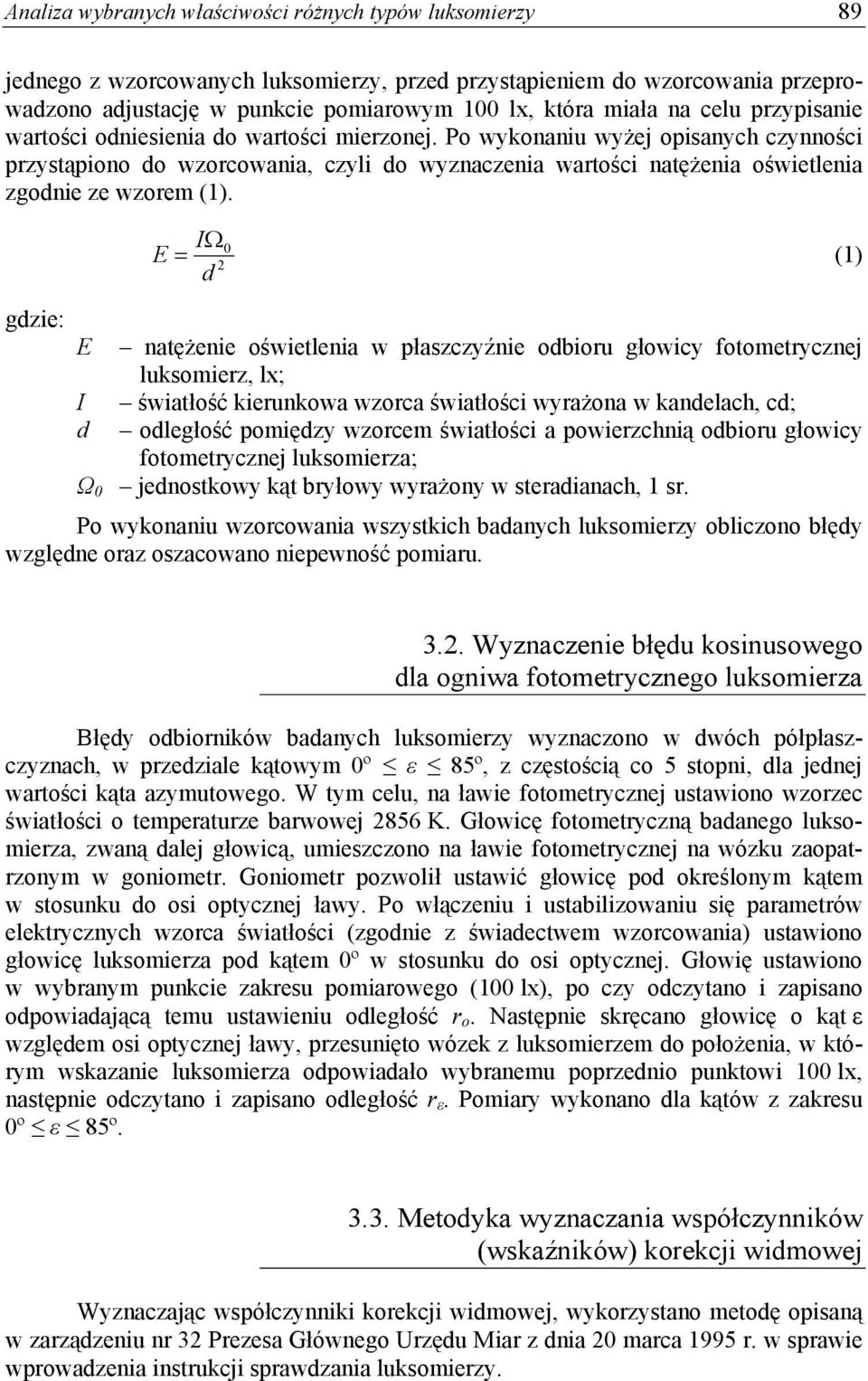 Po wykonaniu wyżej opisanych czynności przystąpiono do wzorcowania, czyli do wyznaczenia wartości natężenia oświetlenia zgodnie ze wzorem (1).